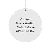 Funny President Circle Ornament, Gifts from Friends for President, Funny Christmas Circle Ornament, Inspirational Quote: 'President. Because Freaking' genius Is Not An Official Job Title. - Image 1